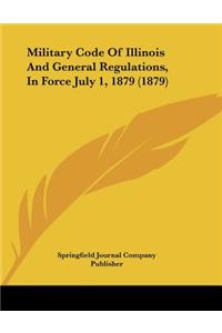 Military Code Of Illinois And General Regulations, In Force July 1, 1879 (1879)