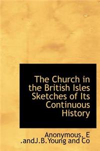 The Church in the British Isles Sketches of Its Continuous History