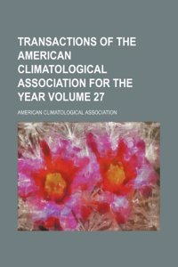 Transactions of the American Climatological Association for the Year Volume 27