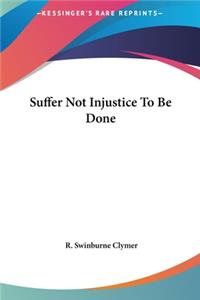 Suffer Not Injustice to Be Done
