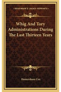 Whig and Tory Administrations During the Last Thirteen Years