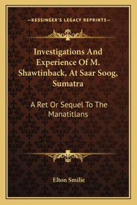 Investigations And Experience Of M. Shawtinback, At Saar Soog, Sumatra