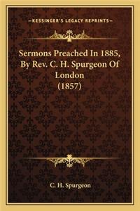 Sermons Preached In 1885, By Rev. C. H. Spurgeon Of London (1857)