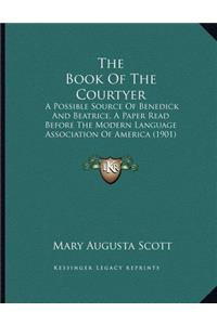 The Book Of The Courtyer: A Possible Source Of Benedick And Beatrice, A Paper Read Before The Modern Language Association Of America (1901)