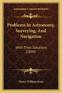 Problems in Astronomy, Surveying, and Navigation