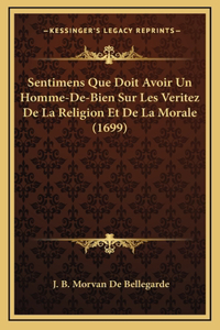 Sentimens Que Doit Avoir Un Homme-De-Bien Sur Les Veritez De La Religion Et De La Morale (1699)
