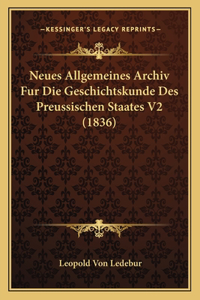 Neues Allgemeines Archiv Fur Die Geschichtskunde Des Preussischen Staates V2 (1836)