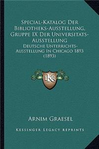 Special-Katalog Der Bibliotheks-Ausstellung, Gruppe IX Der Universitats-Ausstellung: Deutsche Unterrichts-Ausstellung In Chicago 1893 (1893)