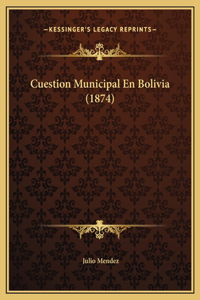 Cuestion Municipal En Bolivia (1874)