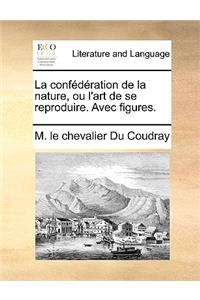 La Confederation de La Nature, Ou L'Art de Se Reproduire. Avec Figures.