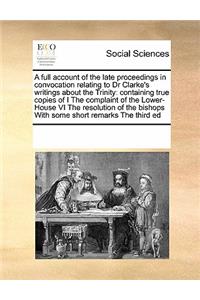 A full account of the late proceedings in convocation relating to Dr Clarke's writings about the Trinity