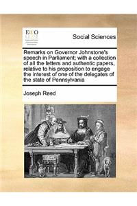 Remarks on Governor Johnstone's speech in Parliament; with a collection of all the letters and authentic papers, relative to his proposition to engage the interest of one of the delegates of the state of Pennsylvania