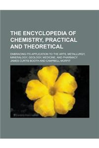 The Encyclopedia of Chemistry, Practical and Theoretical; Embracing Its Application to the Arts, Metallurgy, Mineralogy, Geology, Medicine, and Pharmacy
