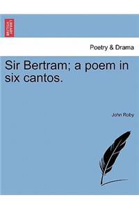 Sir Bertram; A Poem in Six Cantos.