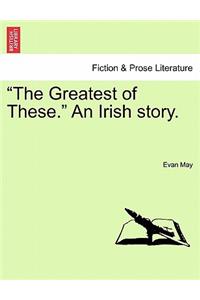 Greatest of These. an Irish Story.