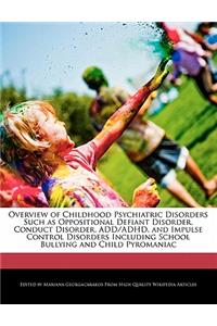 Overview of Childhood Psychiatric Disorders Such as Oppositional Defiant Disorder, Conduct Disorder, ADD/ADHD, and Impulse Control Disorders Including School Bullying and Child Pyromaniac