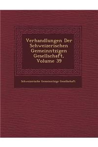 Verhandlungen Der Schweizerischen Gemeinn Tzigen Gesellschaft, Volume 39