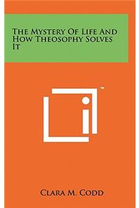 The Mystery of Life and How Theosophy Solves It