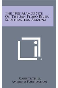 The Tres Alamos Site on the San Pedro River, Southeastern Arizona