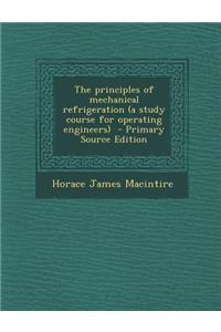 Principles of Mechanical Refrigeration (a Study Course for Operating Engineers)