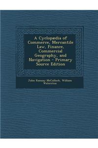 A Cyclopaedia of Commerce, Mercantile Law, Finance, Commercial Geography, and Navigation