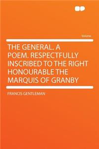 The General. a Poem. Respectfully Inscribed to the Right Honourable the Marquis of Granby