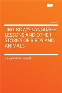 Jim Crow's Language Lessons and Other Stories of Birds and Animals