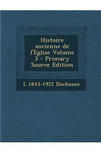 Histoire Ancienne de L'Eglise Volume 3 - Primary Source Edition