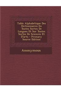 Table Alphabetique Des Dictionnaires En Toutes Sortes de Langues Et Sur Toutes Sortes de Sciences Et D'Arts