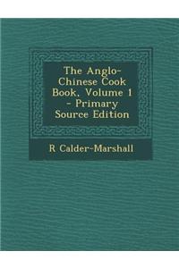 The Anglo-Chinese Cook Book, Volume 1 - Primary Source Edition