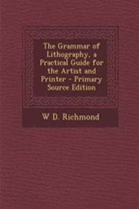 The Grammar of Lithography, a Practical Guide for the Artist and Printer