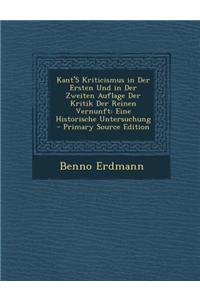 Kant's Kriticismus in Der Ersten Und in Der Zweiten Auflage Der Kritik Der Reinen Vernunft