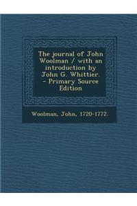 The Journal of John Woolman / With an Introduction by John G. Whittier. - Primary Source Edition