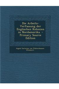 Die Arbeits-Verfassung Der Englischen Kolonien in Nordamerika. - Primary Source Edition