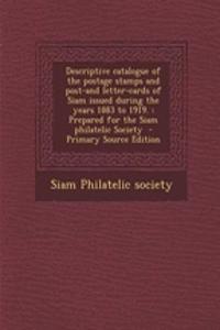 Descriptive Catalogue of the Postage Stamps and Post-And Letter-Cards of Siam Issued During the Years 1883 to 1919.