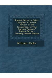 Robert Burns in Other Tongues: A Critical Review of the Translations of the Songs & Poems of Robert Burns