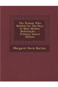 The Woman Who Battled for the Boys in Blue: Mother Bickerdyke... - Primary Source Edition