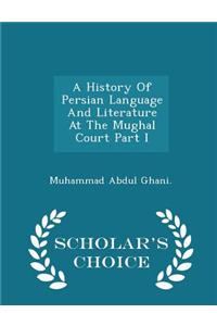 History of Persian Language and Literature at the Mughal Court Part I - Scholar's Choice Edition