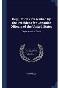 Regulations Prescribed by the President for Consular Officers of the United States