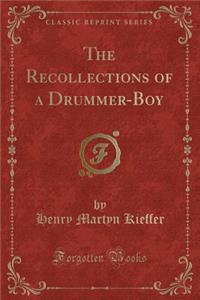 The Recollections of a Drummer-Boy (Classic Reprint)