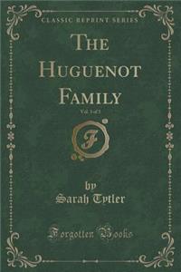 The Huguenot Family, Vol. 3 of 3 (Classic Reprint)
