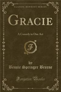 Gracie: A Comedy in One Act (Classic Reprint)