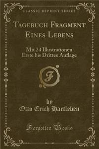 Tagebuch Fragment Eines Lebens: Mit 24 Illustrationen Erste Bis Drittee Auflage (Classic Reprint)