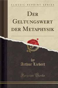 Der Geltungswert Der Metaphysik (Classic Reprint)