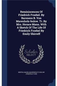 Reminiscences Of Friedrich Froebel. By Baroness B. Von Marenholz-bulow. Tr. By Mrs. Horace Mann. With A Sketch Of The Life Of Friedrich Froebel By Emily Shirreff