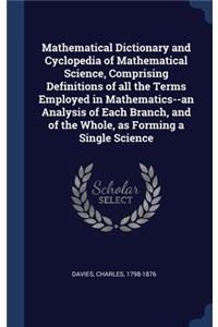 Mathematical Dictionary and Cyclopedia of Mathematical Science, Comprising Definitions of all the Terms Employed in Mathematics--an Analysis of Each Branch, and of the Whole, as Forming a Single Science