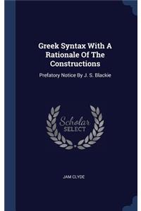 Greek Syntax With A Rationale Of The Constructions