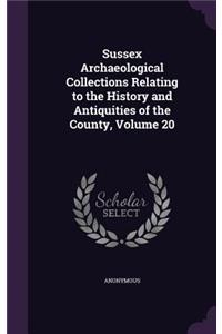 Sussex Archaeological Collections Relating to the History and Antiquities of the County, Volume 20