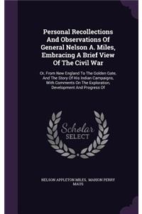 Personal Recollections and Observations of General Nelson A. Miles, Embracing a Brief View of the Civil War