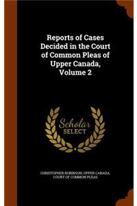 Reports of Cases Decided in the Court of Common Pleas of Upper Canada, Volume 2